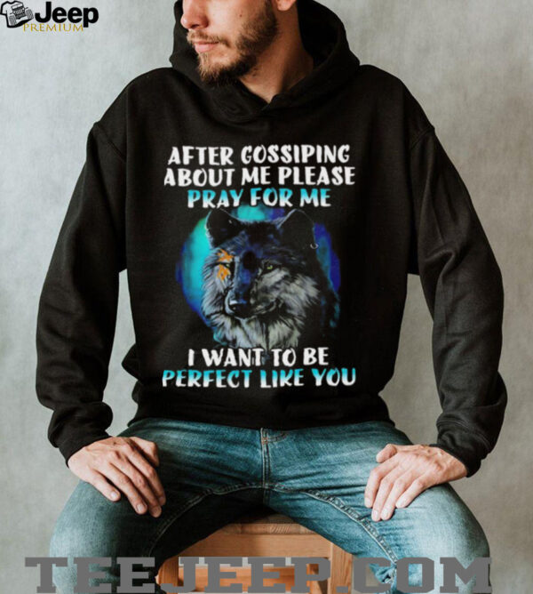 Wolf after gossiping about me please pray for me I want to be perfect like you shirt