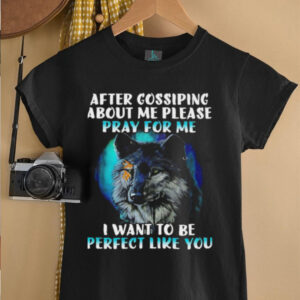 Wolf after gossiping about me please pray for me I want to be perfect like you shirt3