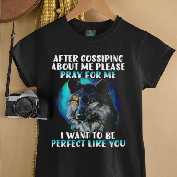 Wolf after gossiping about me please pray for me I want to be perfect like you shirt