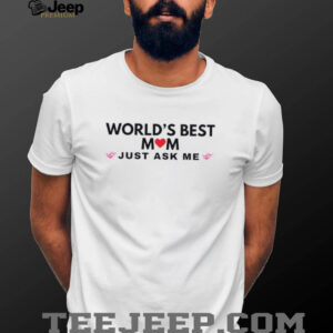 World’s best mom just ask me shirt