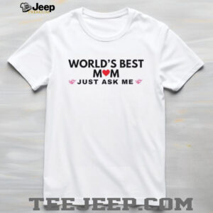 Worlds best mom just ask me shirt4