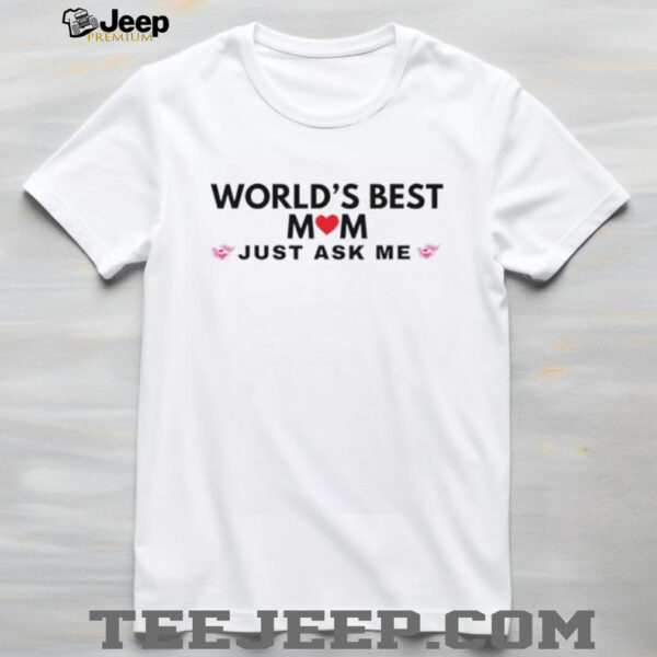 World’s best mom just ask me shirt