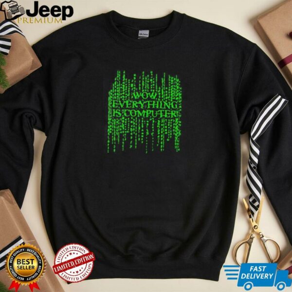 Wow everything is computer shirt