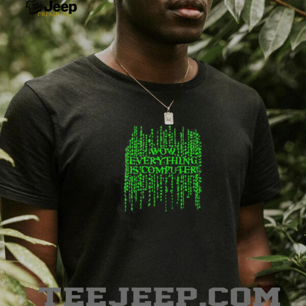 Wow everything is computer shirt