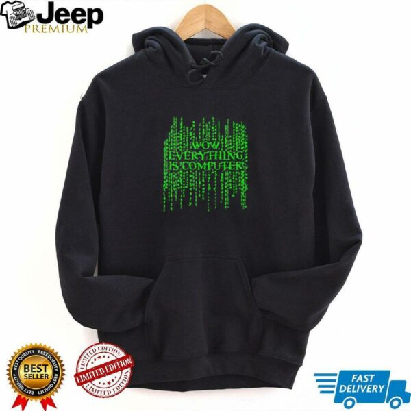 Wow everything is computer shirt