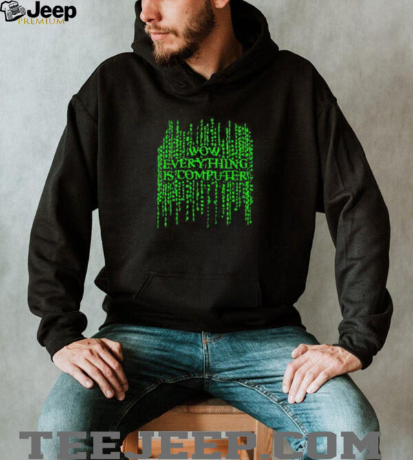 Wow everything is computer shirt