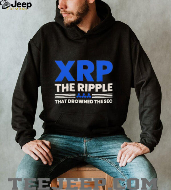 XRP the ripple that drowned the SEC shirt