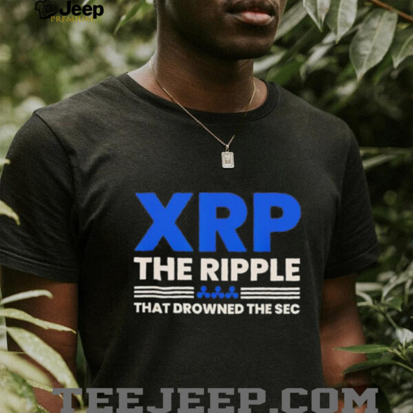 XRP the ripple that drowned the SEC shirt
