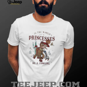 In the world full of princesses be a cowgirl shirt