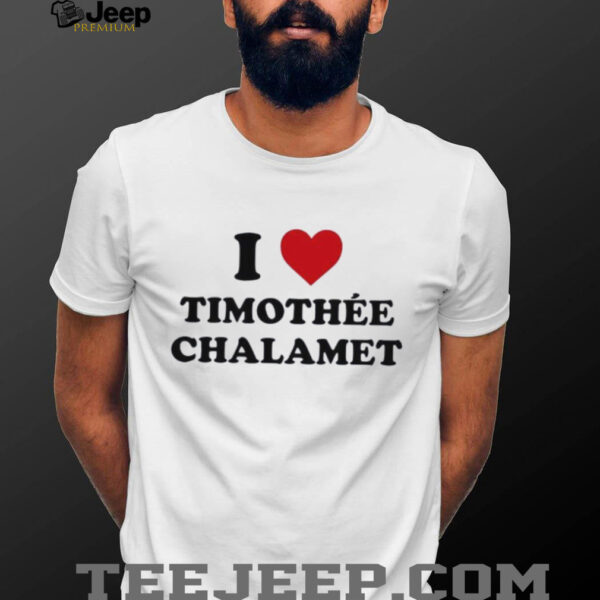 Timchals i love timothee chalamet shirt