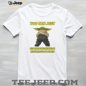 Yoda you can just supercalifuckilistic kissmyassadocious shirt2