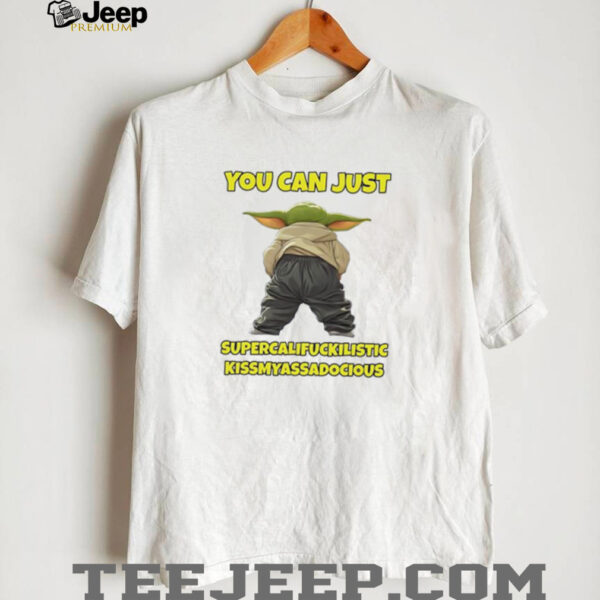 Yoda you can just supercalifuckilistic kissmyassadocious shirt