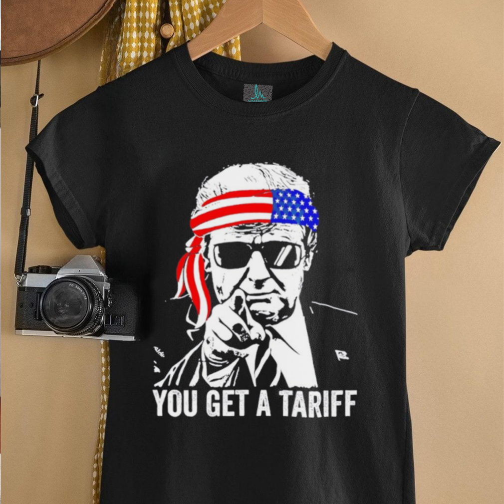 You get a tariff Trump meme shirt You get a tariff Trump meme shirt