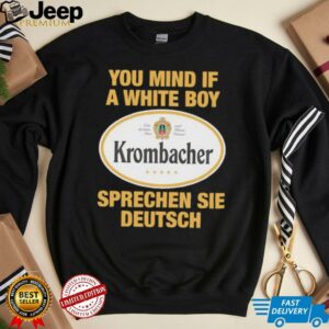 You mind if a white boy Krombacher sprechen sei deutsch shirt