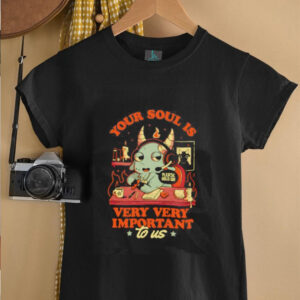 Your soul is important very very important to us shirt