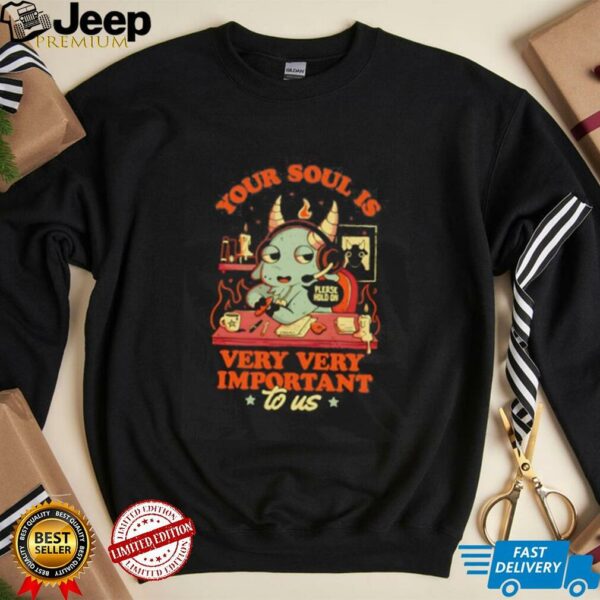 Your soul is important very very important to us shirt