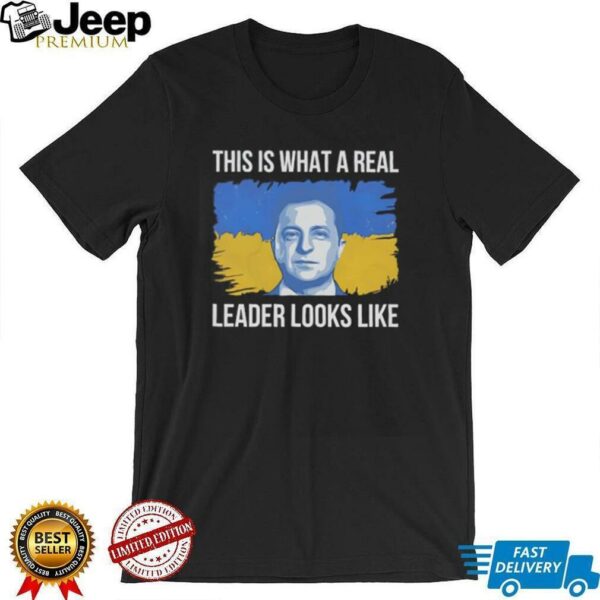Zelensky this is what a real leader looks like Ukraine shirt