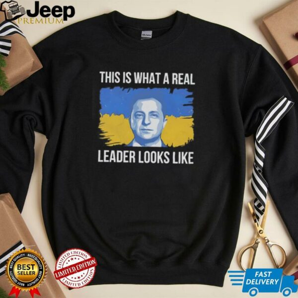 Zelensky this is what a real leader looks like Ukraine shirt