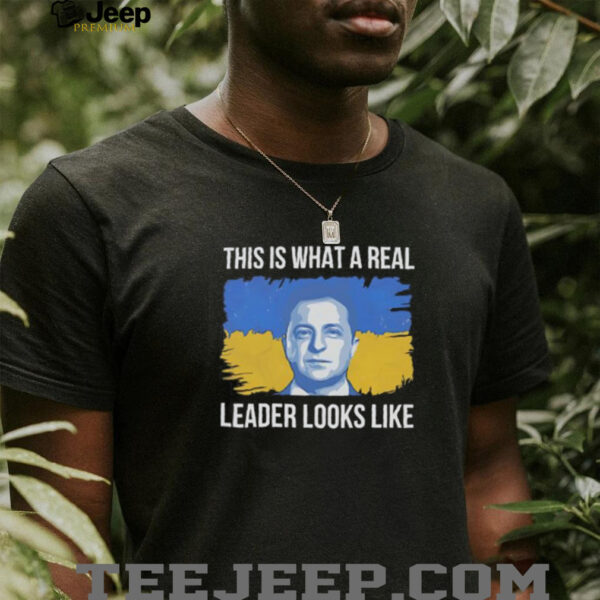 Zelensky this is what a real leader looks like Ukraine shirt