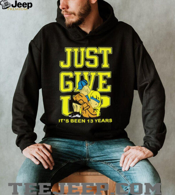 John Cena Just Give Up It’s Been 13 Years Unisex T shirt