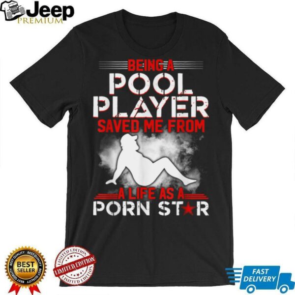 Being A Pool Player Saved Me From A Life As A Porn Star T Shirt