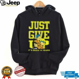 John Cena Just Give Up It’s Been 13 Years Unisex...