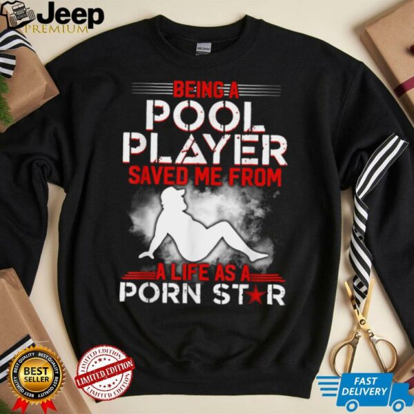 Being A Pool Player Saved Me From A Life As A Porn Star T Shirt