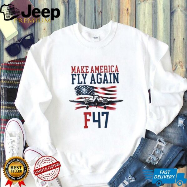 Make America Fly Again F 47 Air Force Fighter Jet shirt