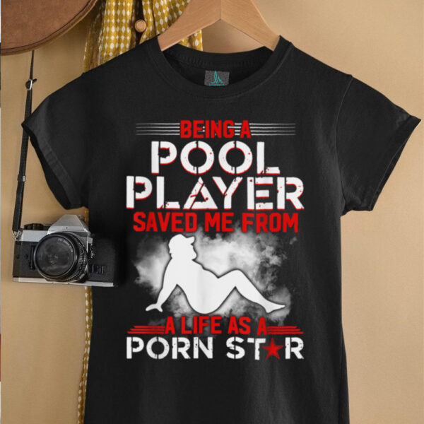 Being A Pool Player Saved Me From A Life As A Porn Star T Shirt