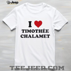n7o5PTh3 Timchals i love timothee chalamet shirt2