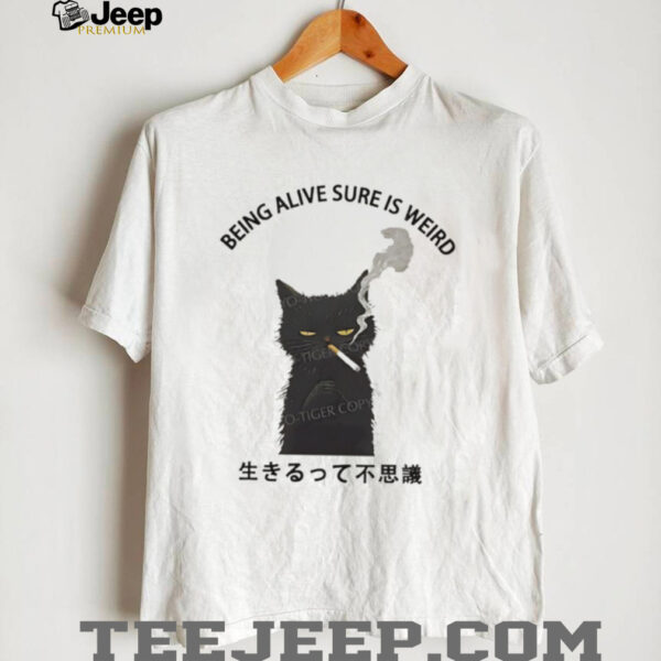 Cat smoking being alive sure is weird shirt