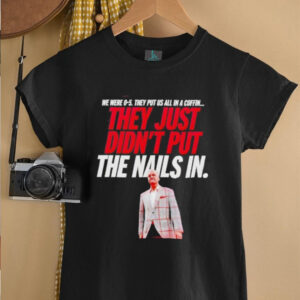 vThey just didn’t put the nails in shirt