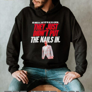 vThey just didnt put the nails in shirt2