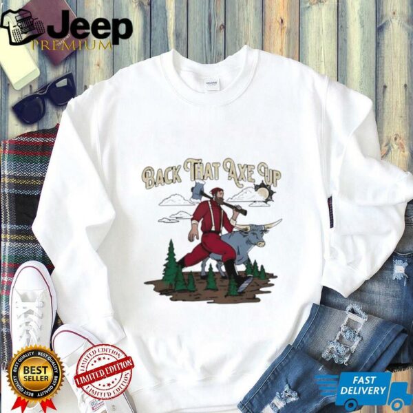 Back that axe up shirt