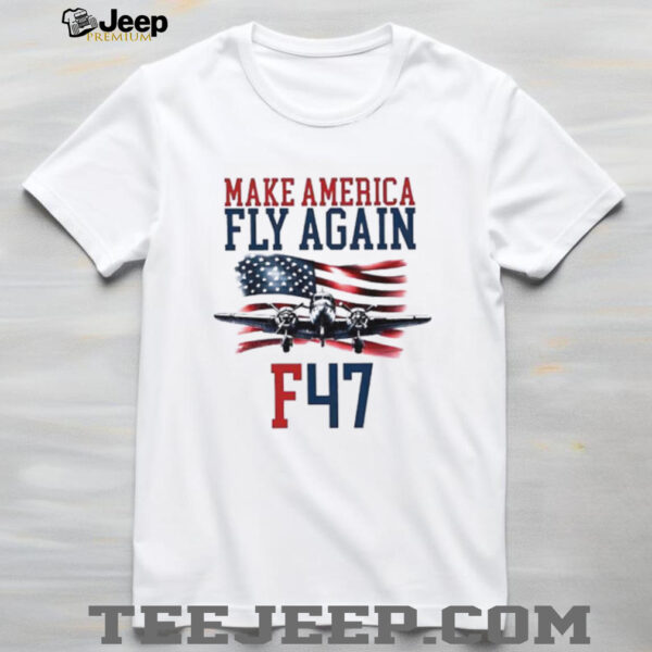 Make America Fly Again F 47 Air Force Fighter Jet shirt