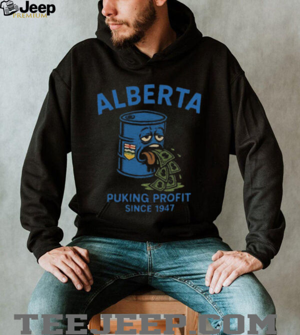 Alberta Puking Profit Since 1947 T shirts