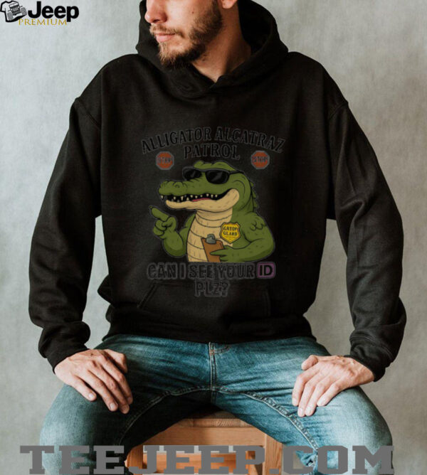 Alligator Alcatraz Patrol can I see your ID plz shirt