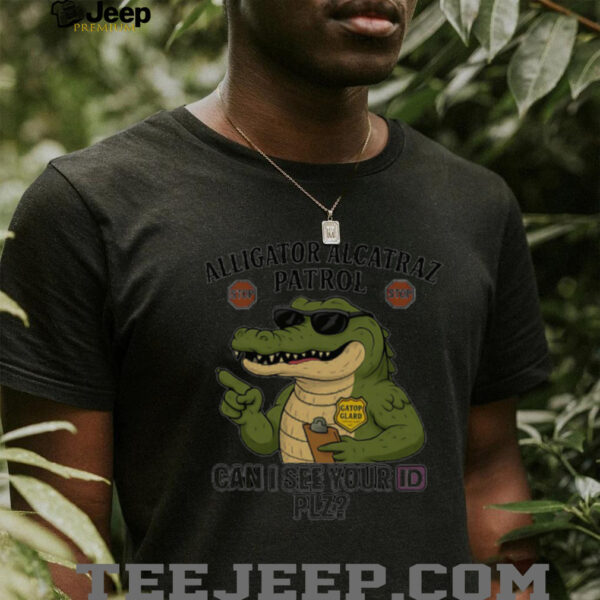 Alligator Alcatraz Patrol can I see your ID plz shirt