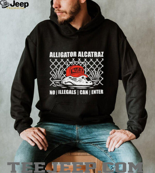 Alligator alcatraz NICE no illegals can enter shirt