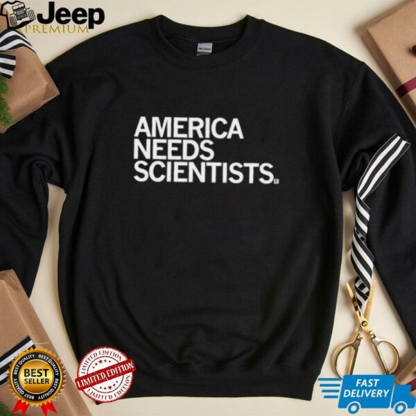 America needs scientists shirt