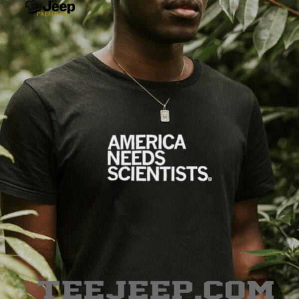 America needs scientists shirt