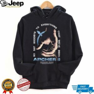 Archers so say goodbye to everything that we’ve been shirt