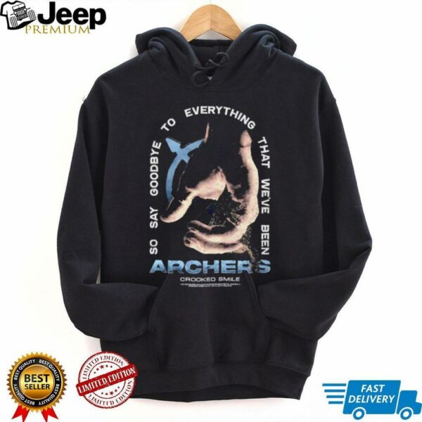 Archers so say goodbye to everything that we’ve been shirt