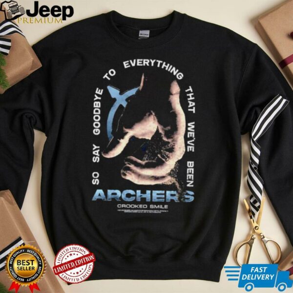 Archers so say goodbye to everything that we’ve been shirt