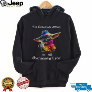 Baby Yoda Well fuckadoodle dooooo good morning to you shirt