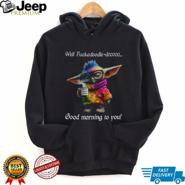 Baby Yoda Well fuckadoodle dooooo good morning to you shirt
