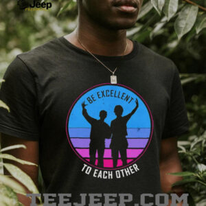 Be excellent to each other shirt
