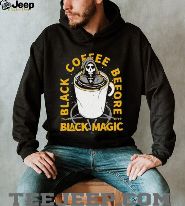 Black coffee before black magic shirt