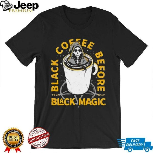Black coffee before black magic shirt