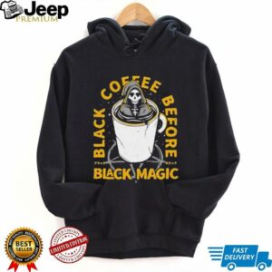Black coffee before black magic shirt
